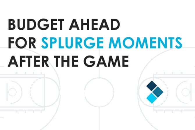 Budget ahead for splurge moments after the game.