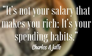 Quote on coffee mug with dollar bills: “It’s not your salary that makes you rich: it’s your spending habits.” Charles A Jaffe.
