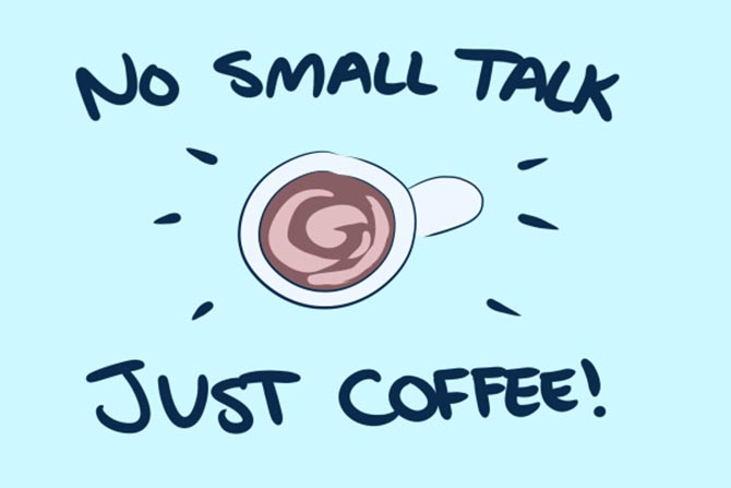 An illustration of coffee that says “No small talk, just coffee