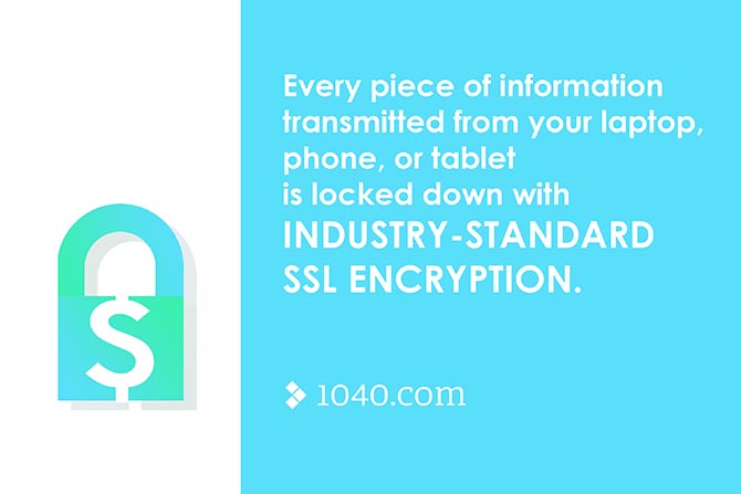 Information transmitted from your laptop, phone or tablet is locked down with industry-standard SSL encryption.
